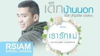 เด็กบ้านนอก : เบิ้ล ปทุมราช Rsiam [ Project พิเศษ #เรารักแม่ ]