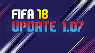 FIFA 18 - UPDATE 1.07 | Gameplay & FUT Issues Addressed!