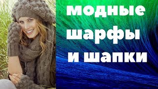 Модные  шарфы и  шапки