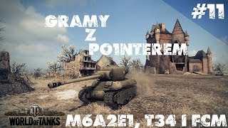 Gramy z Po1nterem #11 - World Of Tanks - M6A2E1, FCM 50t i T34