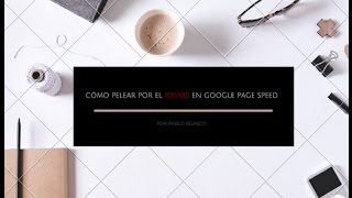 Cómo pelear por el 100/100 en Google Page Speed