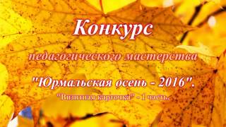 "Юрмальская осень  2016". "Визитные карточки" учителей-конкурсантов. 1 часть.