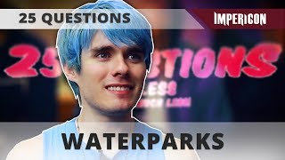 WATERPARKS | INTERVIEW [25 QUESTIONS OR LESS]