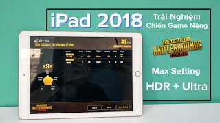 iPad 2018 - Trải Nghiệm Game Nặng PUBG Mobile Max Setting - HDR + Ultra Không Giật LAG ?