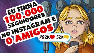 Eu Tinha 100,000 Seguidores No Instagram E 0 Amigos #história #animada