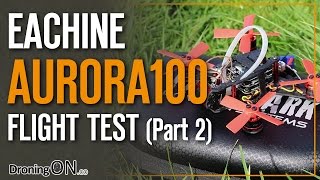 DroningON | Eachine Aurora 100 Brushless Flight Test (Part 2)