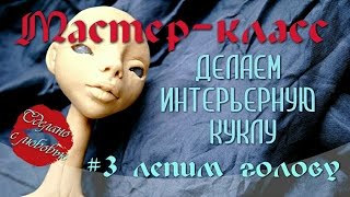 Мастер-класс. Делаем интерьерную куклу. Урок #3 Лепим голову