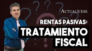 Rentas pasivas: ¿en qué consisten y cuál es su manejo fiscal?