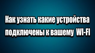 Как узнать какие устройства подключены к вашему  WI-FI роутеру
