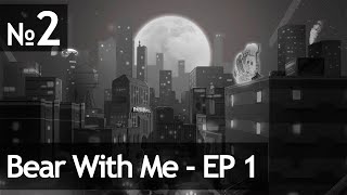 Bear With Me #2 // Эпизод 1 — Часть 2