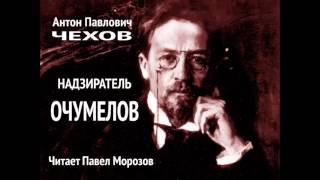 Антон Павлович Чехов "ХАМЕЛЕОН" (НАДЗИРАТЕЛЬ  ОЧУМЕЛОВ) Читает Павел Морозов