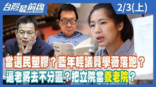 當選民塑膠？藍年輕議員學薇落跑？逼老將去不分區？把立院當養老院？【台灣最前線】2023.02.03(上)