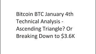 Bitcoin BTC January 4th Technical Analysis - Ascending Triangle? Or Breaking Down to $3.6K