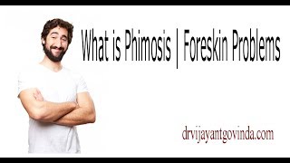 What is Phimosis | Foreskin Problems in Men | Essential Phimosis Information