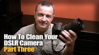 How To Clean Your DSLR Camera -- Part Three