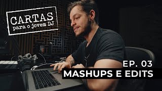 CARTAS PARA O JOVEM DJ - EP. 03 -  Mashup e Edits