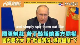 2022.03.18【台灣向前行 Part3】普丁發表談話嗆西方霸權 要"社會清洗、揪出賣國賊"！