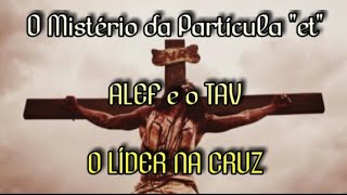 O MISTÉRIO da PARTÍCULA (et) - ALEF e o TAV - O LÍDER NA CRUZ