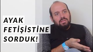 Ayak Fetişistine Sorduk! (51.Bölüm)