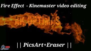Fire Effect  - Kinemaster video editing tutorials || PicsArt+Eraser || by Aman