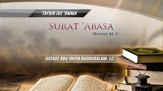Tafsir Surat 'Abasa (Bagian ke-1) - (Ustadz Abu Yahya Badrusalam, Lc.)