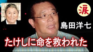【芸能界感動話】島田洋七　たけしに命を救われた　漫才ブーム去り副業失敗、死がよぎった時に【涙・感動の話】『涙あふれて』【感動する話】