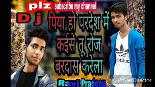 Piya ho pardesh  me kaise bardash karela [D J Ravi pradeep] 9670532454.mp3