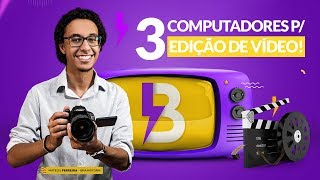 3 COMPUTADORES INSANOS PARA EDIÇÃO DE VÍDEOS PROFISSIONAL!