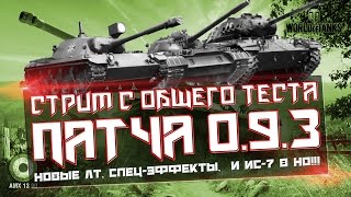 Стрим с общего теста патча 0.9.3. Новые лт, спец-эффекты, !!!ИС-7 В HD!!! и море других плюшек.