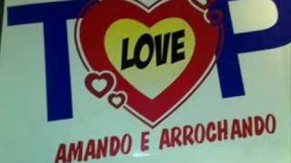 TOP LOVE - AMANDO E ARROCHANDO