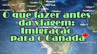 IMIGRAÇÃO para o CANADÁ: O que FAZER antes da VIAGEM