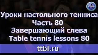 Уроки настольного тенниса  Часть 80  Завершающий слева