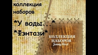 МОЯ КОЛЛЕКЦИЯ НАБОРОВ ДЛЯ ВЫШИВКИ(*У ВОДЫ...* и *ФЭНТАЗИ*)