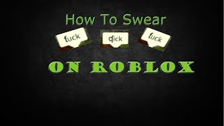 How To Swear On Roblox 2018-2019 ( All Swears are Patched )