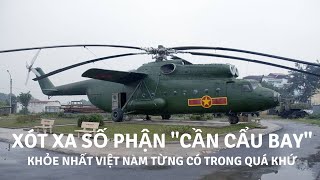 Xót xa số phận "cần cẩu bay" khỏe nhất Việt Nam từng có trong quá khứ | Tin Quân Sự