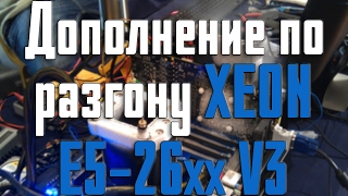 Разгон Xeon E5-26xx v3. Дополнительные данные, новые вводные, немного статистики.