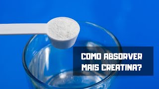 COMO AUMENTAR A ABSORÇÃO DA CREATINA?