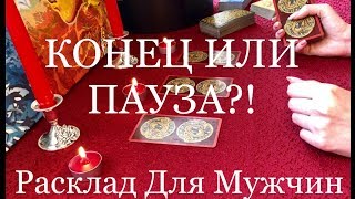 КОНЕЦ ИЛИ ПАУЗА?! РАСКЛАД ДЛЯ МУЖЧИН / ОНЛАЙН ГАДАНИЕ