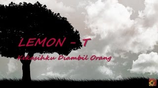 LEMON-T - Kekasihku Diambil Orang ~ LIRIK ~