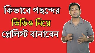 How to Create a Playlist on YouTube Bangla Tutorial - কিভাবে পছন্দের ভিডিও নিয়ে প্লেলিস্ট বানাবেন