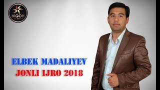 ELBEK MADALIYEV JONLI IJRO 2018 | ЭЛБЕК МАДАЛИЕВ ЖОНЛИ ИЖРО