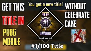 How to Get #1/100 Title without Celebrate Any Cake in Pubg Mobile