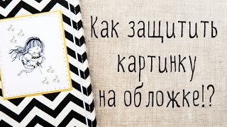 Скрапбукинг для начинающих. Как защитить картинку на обложке для паспорта/блокнота/альбома.