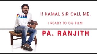 If Kamal Sir call me, I ready to do Film - Pa Ranjith | Kabali | Tamilsaga