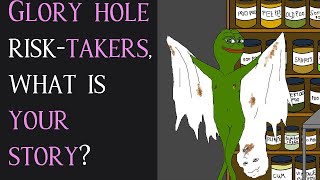 Glory hole risk-takers, what is your story?