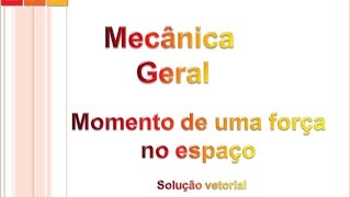 [Mecanica geral]: Momento de uma força no espaço 3D: solução vetorial