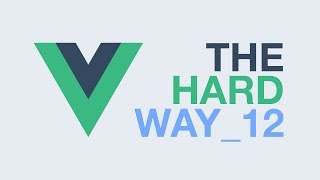 Vue.js – The Hard Way (Ep12)