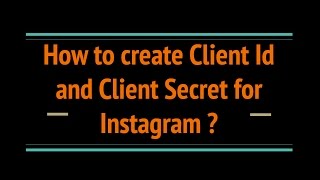 How to create Client Id and Client Secret for Instagram ?