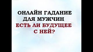 ЕСТЬ ЛИ БУДУЩЕЕ С НЕЙ? Гадание для мужчин. Онлайн Таро гадание.