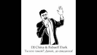 DJ China & Babaeff Dark - Ты кто такой? давай до свидания!